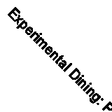 Experimental Dining: Performance, Experience and Ideology in Contemporary...